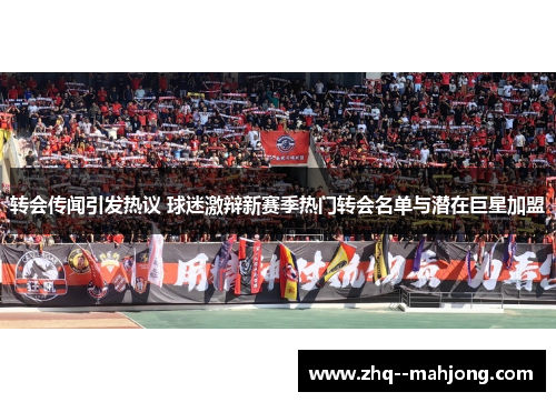 转会传闻引发热议 球迷激辩新赛季热门转会名单与潜在巨星加盟 转会传闻引发热议 球迷激辩新赛季热门转会名单与潜在巨星加盟