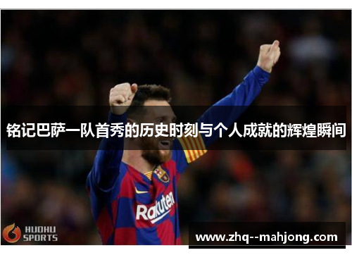 铭记巴萨一队首秀的历史时刻与个人成就的辉煌瞬间 铭记巴萨一队首秀的历史时刻与个人成就的辉煌瞬间