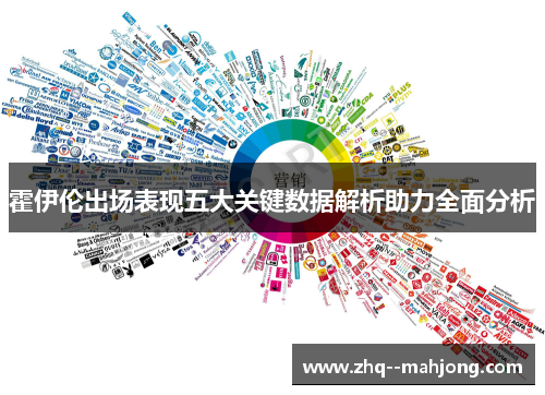 霍伊伦出场表现五大关键数据解析助力全面分析 霍伊伦出场表现五大关键数据解析助力全面分析