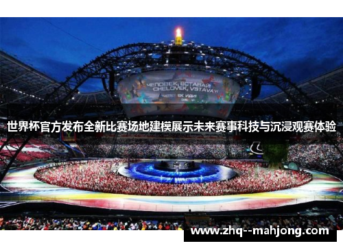 世界杯官方发布全新比赛场地建模展示未来赛事科技与沉浸观赛体验