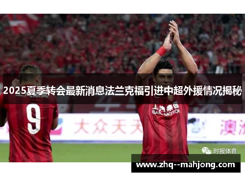 2025夏季转会最新消息法兰克福引进中超外援情况揭秘